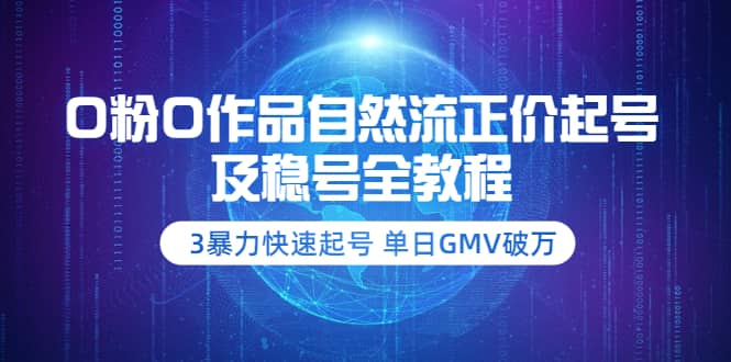 0粉0作品自然流正价起号及稳号全教程：3暴力快速起号 单日GMV破万-价值2980-飞秋社