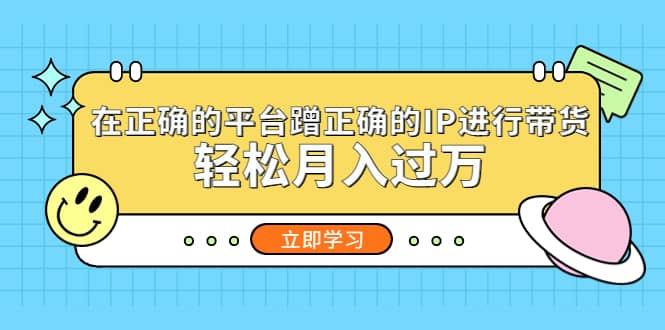 在正确的平台蹭正确的IP进行带货-飞秋社