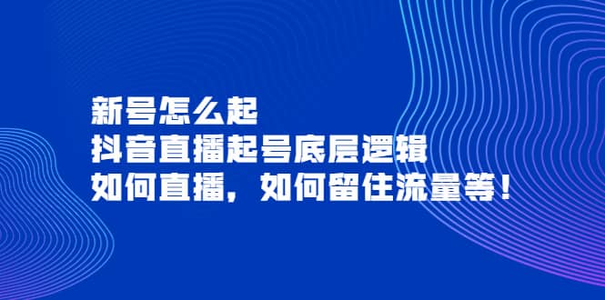 新号怎么起，抖音直播起号底层逻辑，如何直播，如何留住流量等-飞秋社