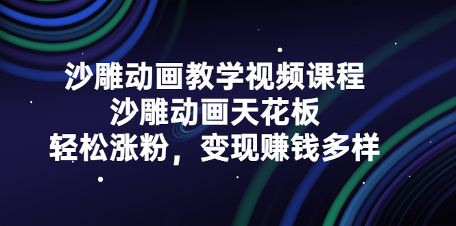 沙雕动画教学视频课程，沙雕动画天花板，轻松涨粉，变现赚钱多样-飞秋社