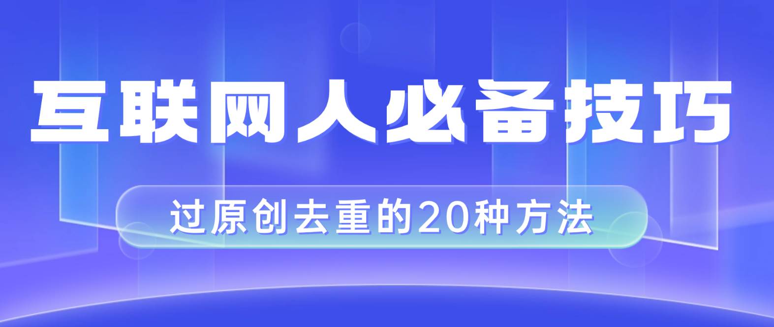 互联网人的必备技巧，剪映视频剪辑的20种去重方法，小白也能通过二创过原创-飞秋社