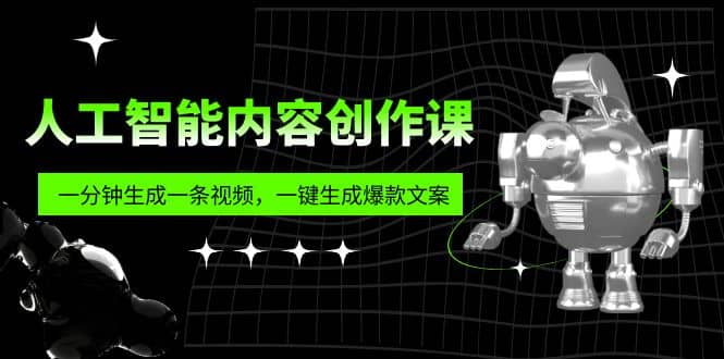 人工智能内容创作课：帮你一分钟生成一条视频，一键生成爆款文案（7节课）-飞秋社