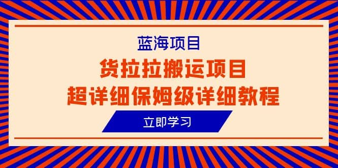 蓝海项目，货拉拉搬运项目超详细保姆级详细教程（6节课）-飞秋社