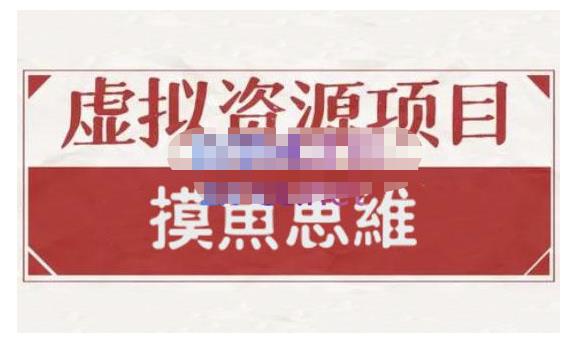 摸鱼思维·虚拟资源掘金课，虚拟资源的全套玩法 价值1880元-飞秋社