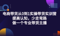 电商带货从0到1实操带货实训营:提高认知,少走弯路,做一个专业带货主播-飞秋社