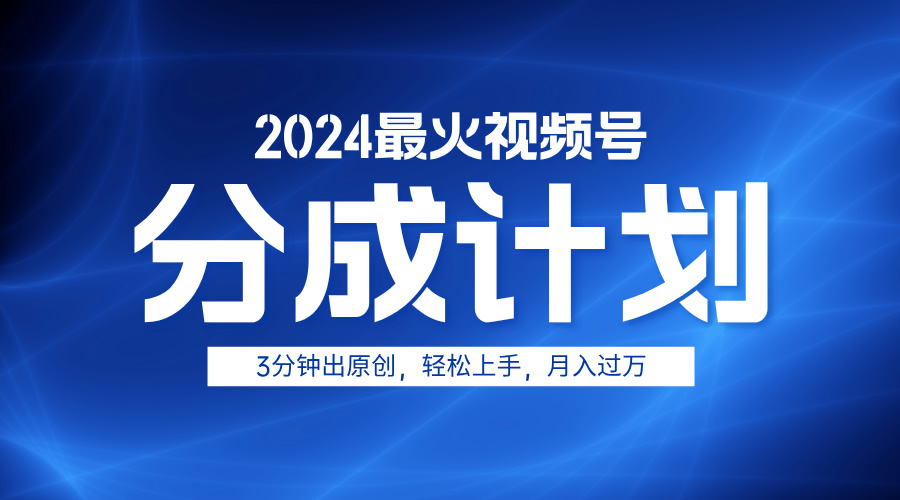 2024最火视频号分成计划3分钟出原创，轻松上手，月入过万-飞秋社