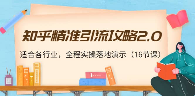 知乎精准引流攻略2.0，适合各行业，全程实操落地演示（16节课）-飞秋社