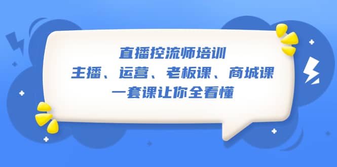 直播·控流师培训：主播、运营、老板课、商城课，一套课让你全看懂-飞秋社