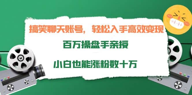 搞笑聊天账号，轻松入手高效变现，百万操盘手亲授，小白也能涨粉数十万-飞秋社