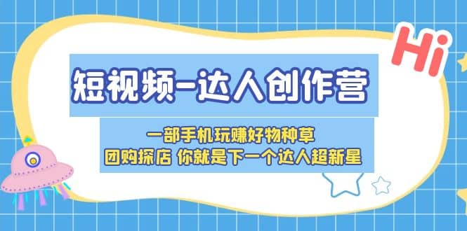 短视频-达人创作营 一部手机玩赚好物种草 团购探店 你就是下一个达人超新星-飞秋社