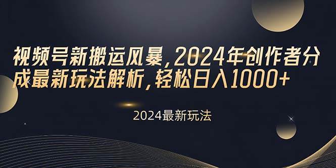 视频号新搬运风暴，2024年创作者分成最新玩法解析，轻松日入1000+-飞秋社