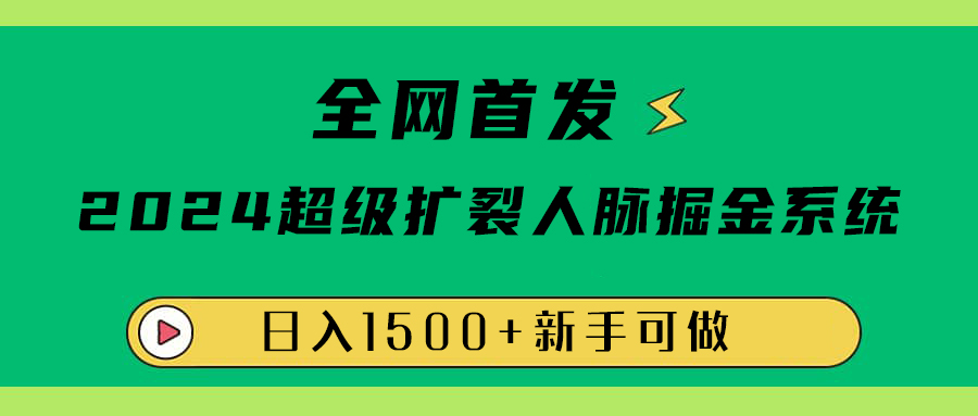 全网首发：2024超级扩列，人脉掘金系统，日入1500+-飞秋社