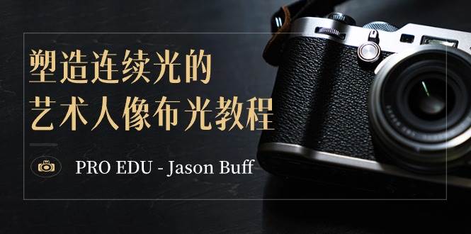 PRO EDU – Jason Buff 塑造连续光的艺术人像布光教程-15节课-中英字幕-飞秋社