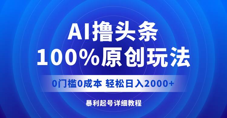 AI撸头条，100%原创玩法，0成本0门槛，轻松日入2000+-飞秋社