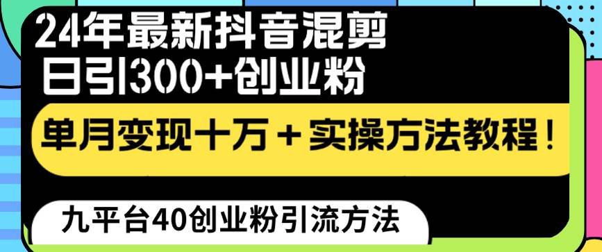 24年最新抖音混剪日引300+创业粉“割韭菜”单月变现十万+实操教程！-飞秋社