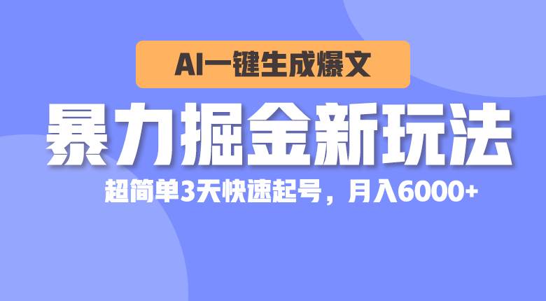 暴力掘金新玩法，AI一键生成爆文，超简单3天快速起号，月入6000+-飞秋社