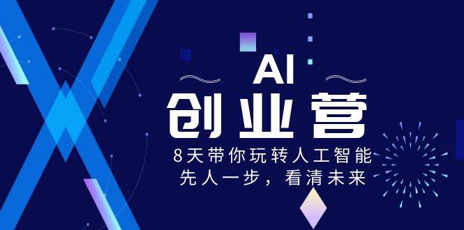 AI-创业营，8天带你玩转人工智能，先人一步，看清未来！-飞秋社