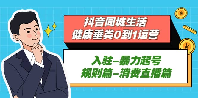 抖音同城生活-健康垂类0到1运营：入驻-暴力起号-规则篇-消费直播篇-飞秋社