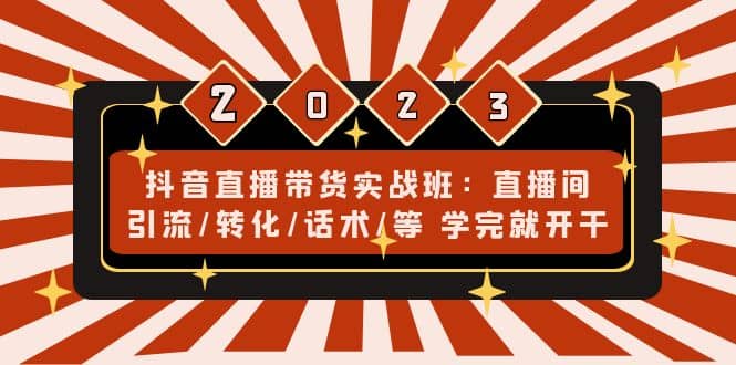 抖音直播带货实战班：直播间引流/转化/话术/等 学完就开干(无水印)-飞秋社