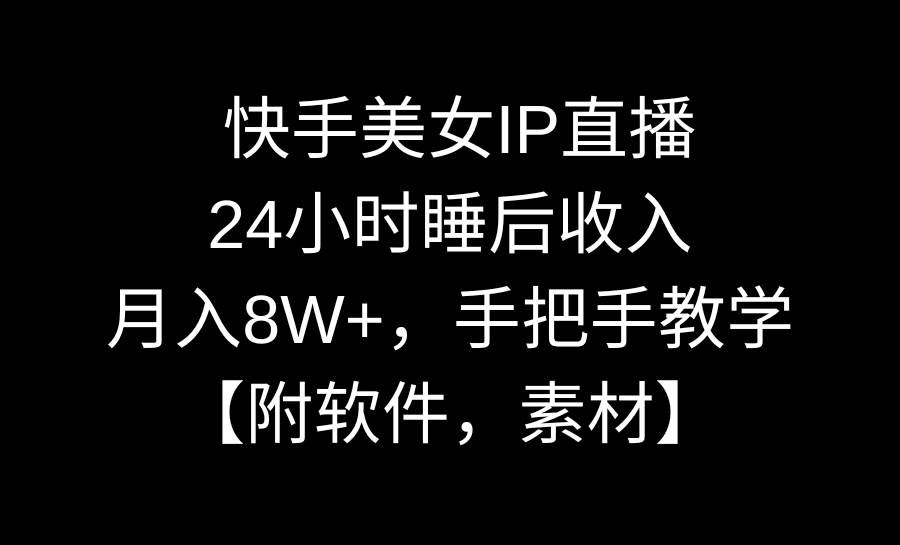 快手美女IP直播，24小时睡后收入，月入8W+，手把手教学【附软件，素材】-飞秋社