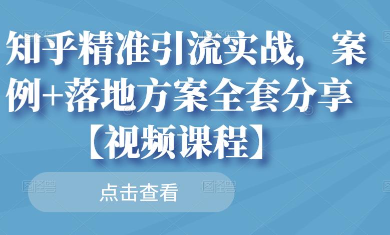 知乎精准引流实战，案例+落地方案全套分享【视频课程】-飞秋社