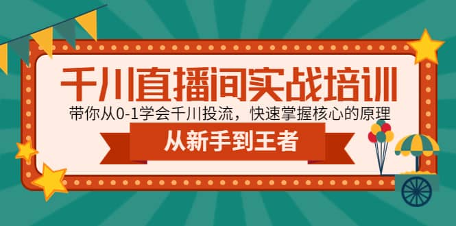 千川直播间实战培训：带你从0-1学会千川投流，快速掌握核心的原理-飞秋社