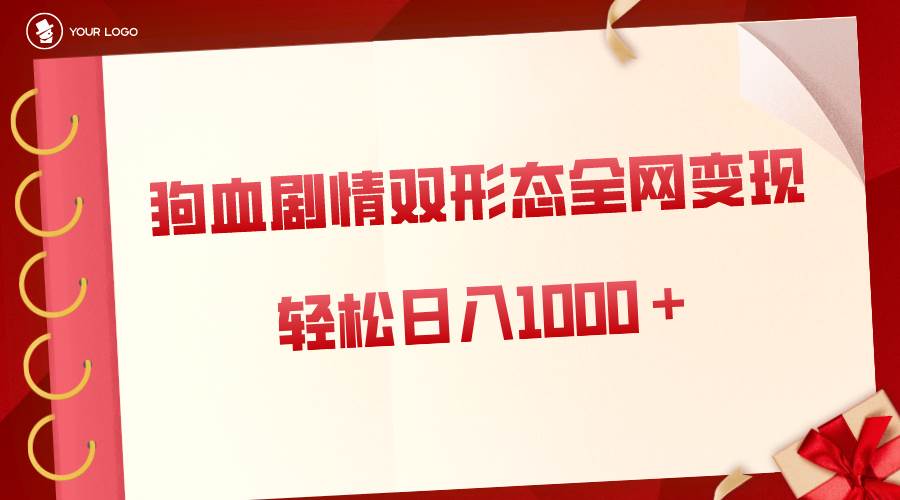 狗血剧情多渠道变现，双形态全网布局，轻松日入1000＋，保姆级项目拆解-飞秋社