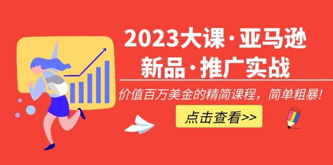 2023大课·亚马逊新品·推广实战：精简课程，简单粗暴-飞秋社