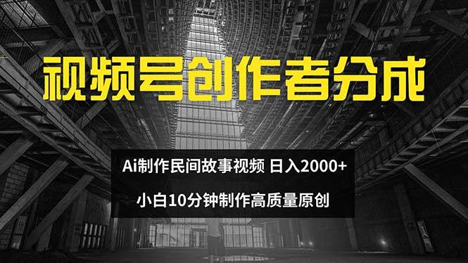 视频号创作者分成 ai制作民间故事 新手小白10分钟制作高质量视频 日入2000-飞秋社