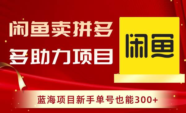 闲鱼卖拼多多助力项目，蓝海项目新手单号也能300+-飞秋社