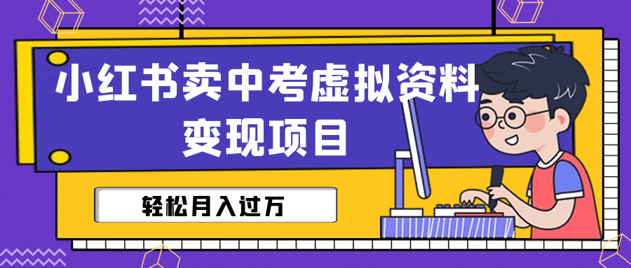 小红书卖中考虚拟资料变现分享课：轻松月入过万（视频+配套资料）-飞秋社