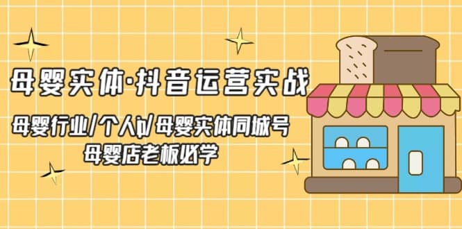 母婴实体·抖音运营实战 母婴行业·个人ip·母婴实体同城号 母婴店老板必学-飞秋社