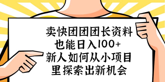 卖快团团团长资料也能日入100+ 新人如何从小项目里探索出新机会-飞秋社