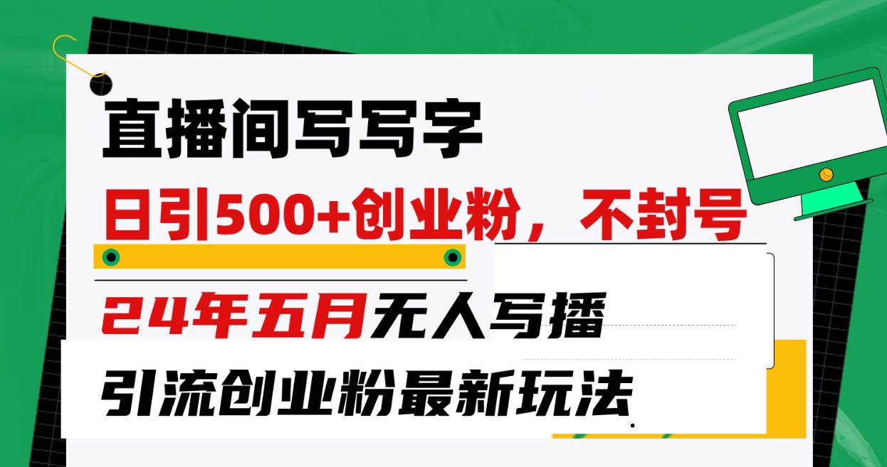 直播间写写字日引300+创业粉，24年五月无人写播引流不封号最新玩法-飞秋社