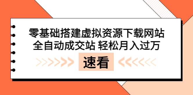 零基础搭建虚拟资源下载网站，全自动成交站 轻松月入过万（源码+安装教程)-飞秋社