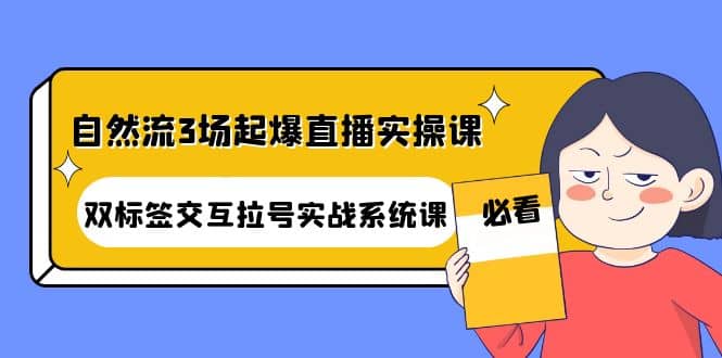 自然流3场起爆直播实操课：双标签交互拉号实战系统课-飞秋社