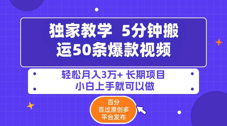 5分钟搬运50条爆款视频!百分 百过原创，多平台发布，轻松月入3万+ 长期…-飞秋社