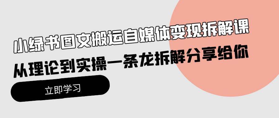 小绿书图文搬运自媒体变现拆解课，从理论到实操一条龙拆解分享给你-飞秋社