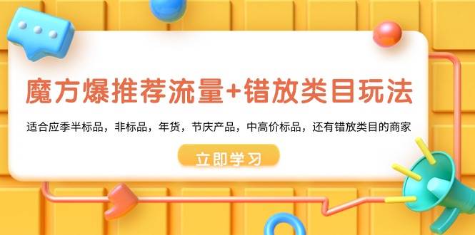 魔方·爆推荐流量+错放类目玩法：适合应季半标品，非标品，年货，节庆产品，中高价标品-飞秋社