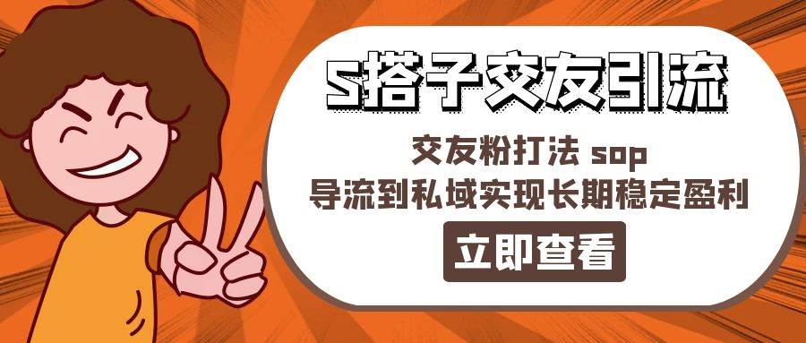 某收费888-S搭子交友引流，交友粉打法 sop，导流到私域实现长期稳定盈利-飞秋社