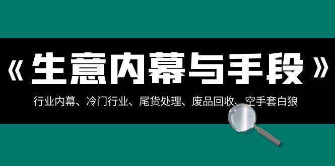 生意内幕·与手段：行业内幕、冷门行业、尾货处理、废品回收、空手套白狼（全集）-飞秋社