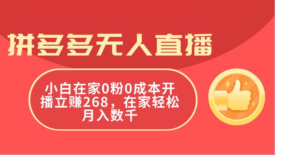 拼多多无人直播，小白在家0粉0成本开播立赚268，在家轻松月入数千-飞秋社