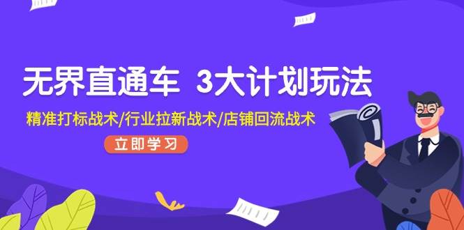 无界直通车 3大计划玩法，精准打标战术/行业拉新战术/店铺回流战术-飞秋社