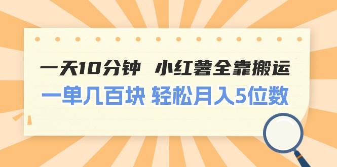 一天10分钟 小红薯全靠搬运  一单几百块 轻松月入5位数-飞秋社