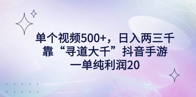 单个视频500+，日入两三千轻轻松松，靠“寻道大千”抖音手游，一单纯利…-飞秋社