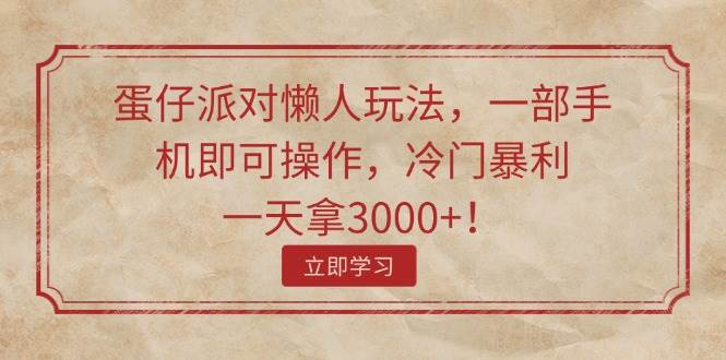 蛋仔派对懒人玩法，一部手机即可操作，冷门暴利，一天拿3000+！-飞秋社