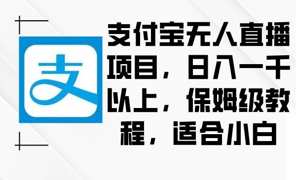 支付宝无人直播项目，日入一千以上，保姆级教程，适合小白-飞秋社