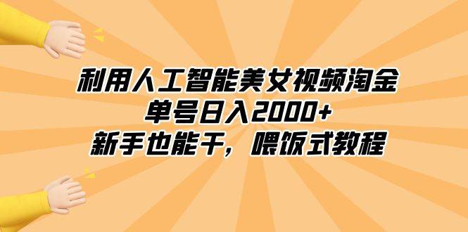 利用人工智能美女视频淘金，单号日入2000+，新手也能干，喂饭式教程-飞秋社