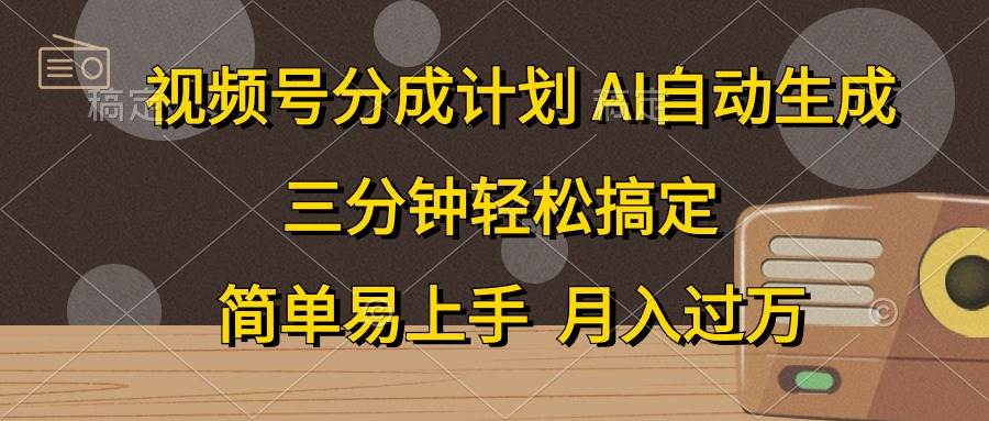 视频号分成计划，AI自动生成，条条爆流，三分钟轻松搞定，简单易上手，…-飞秋社