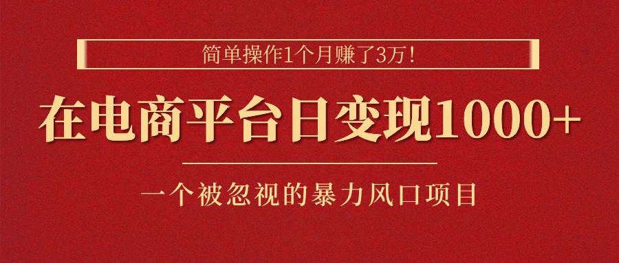 简单操作1个月赚了3万！在电商平台日变现1000+！一个被忽视的暴力风口…-飞秋社